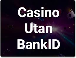 Upptäck Fördelarna med Casino Utan BankID